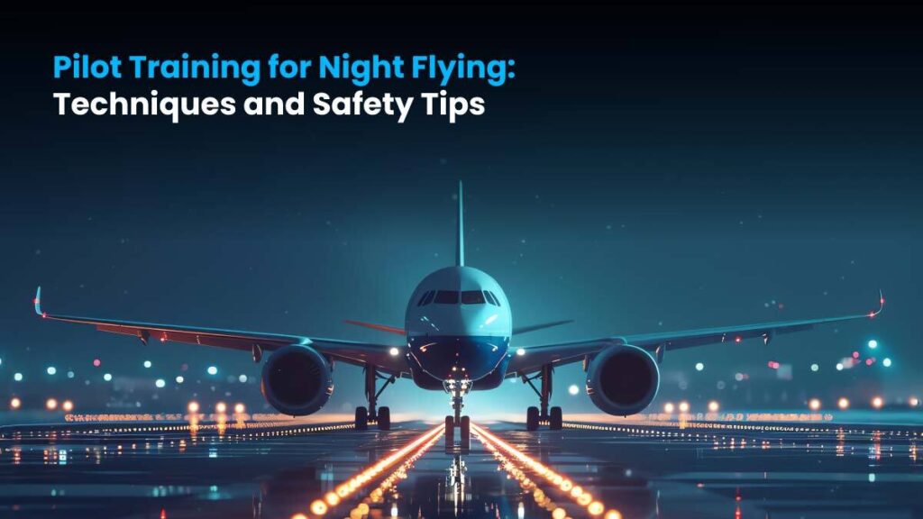 Pilot Training for Night Flying: Techniques and Safety Tips